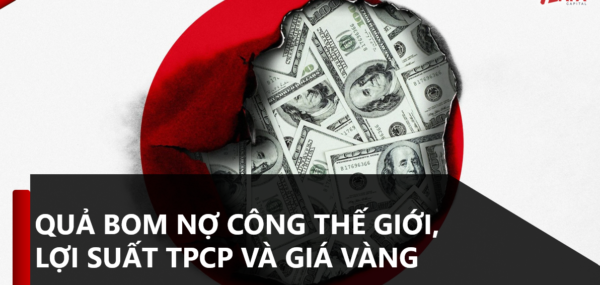 QUẢ BOM NỢ CÔNG THẾ GIỚI, LỢI SUẤT TPCP VÀ GIÁ VÀNG